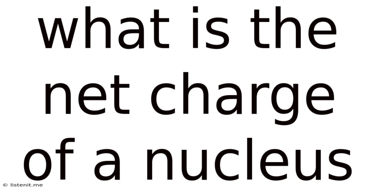What Is The Net Charge Of A Nucleus