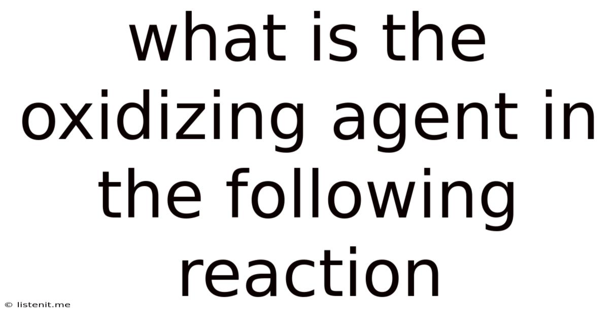 What Is The Oxidizing Agent In The Following Reaction