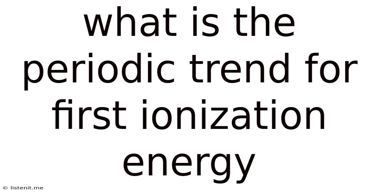 What Is The Periodic Trend For First Ionization Energy