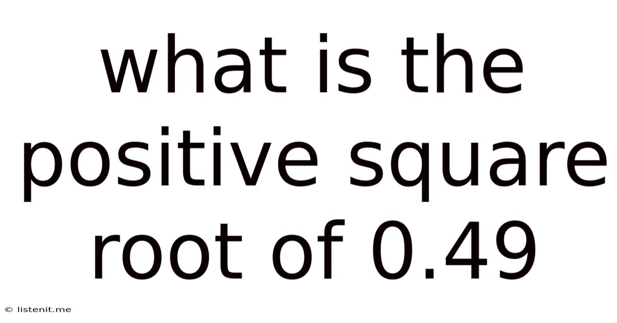 What Is The Positive Square Root Of 0.49