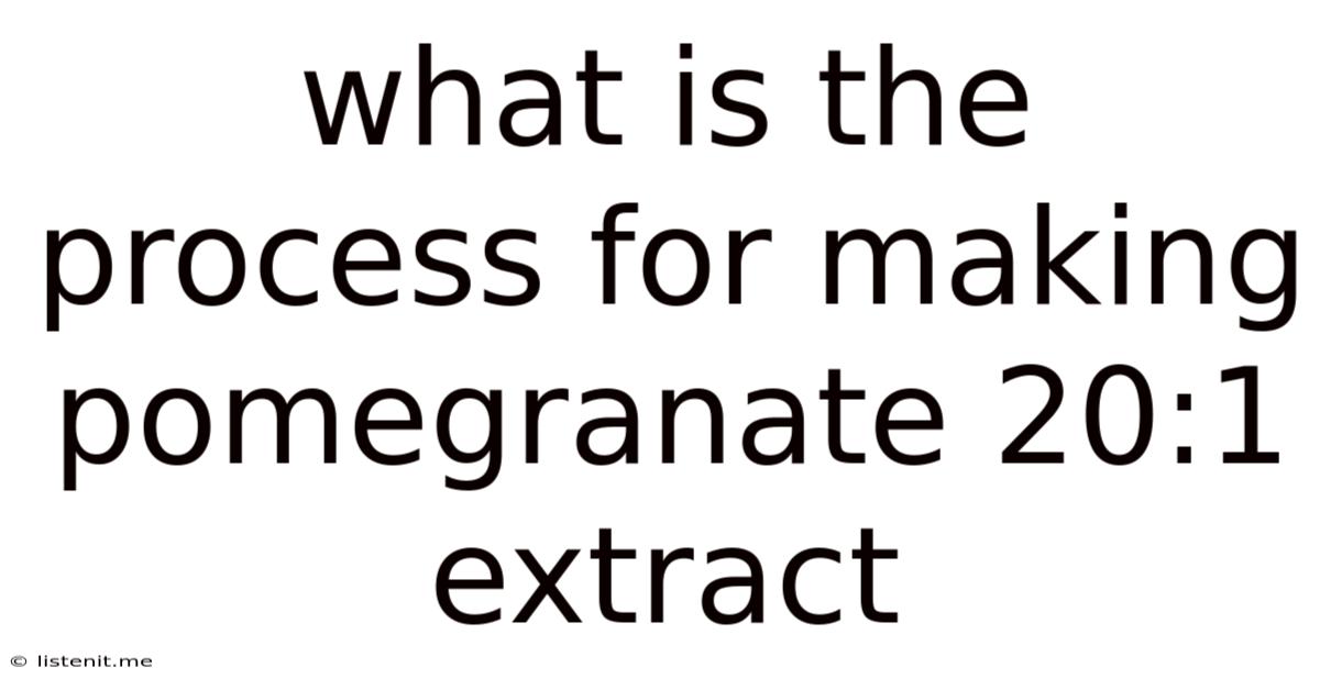 What Is The Process For Making Pomegranate 20:1 Extract