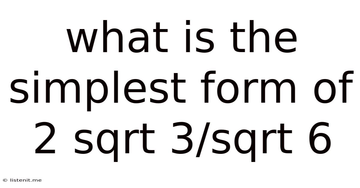 What Is The Simplest Form Of 2 Sqrt 3/sqrt 6