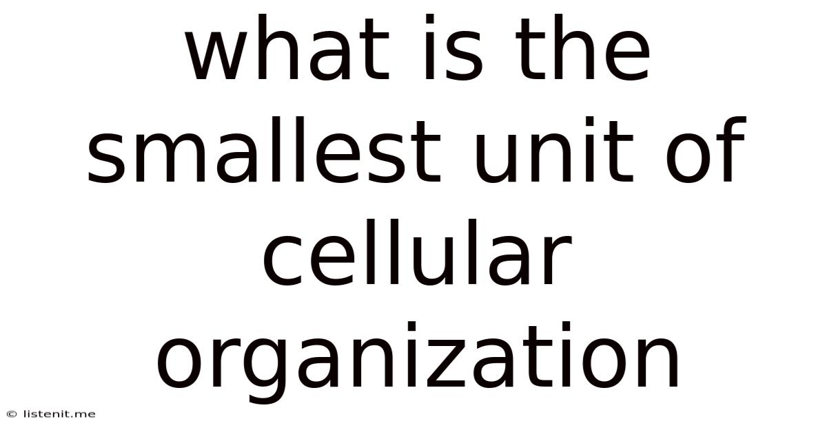 What Is The Smallest Unit Of Cellular Organization
