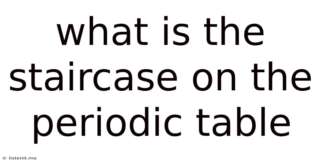 What Is The Staircase On The Periodic Table