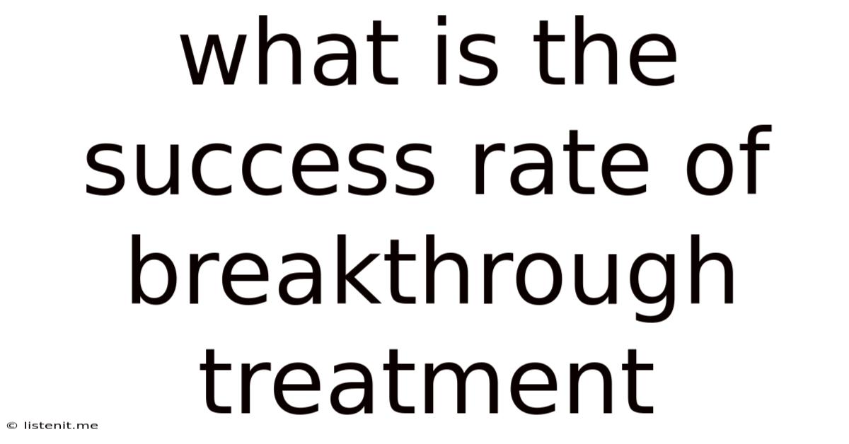 What Is The Success Rate Of Breakthrough Treatment