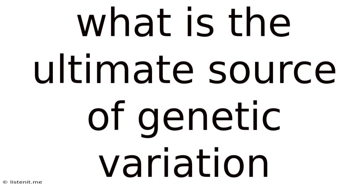 What Is The Ultimate Source Of Genetic Variation