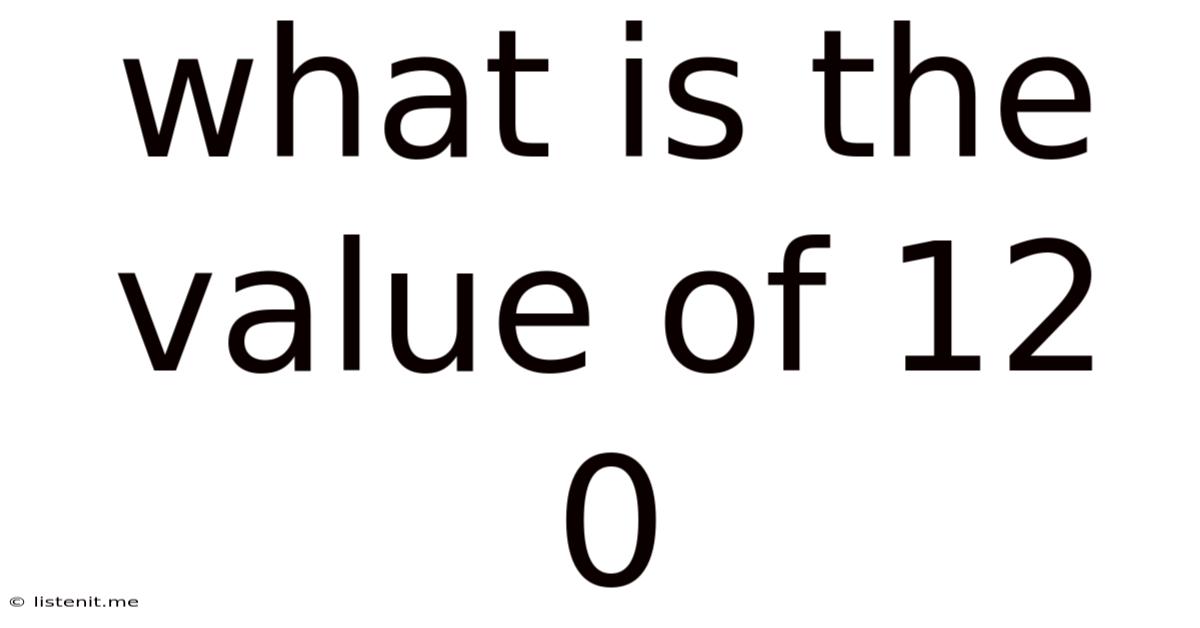 What Is The Value Of 12 0