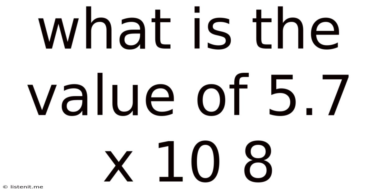 What Is The Value Of 5.7 X 10 8