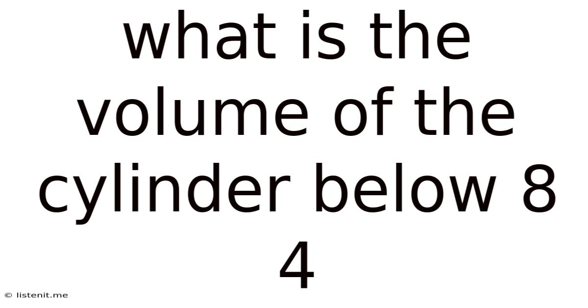 What Is The Volume Of The Cylinder Below 8 4