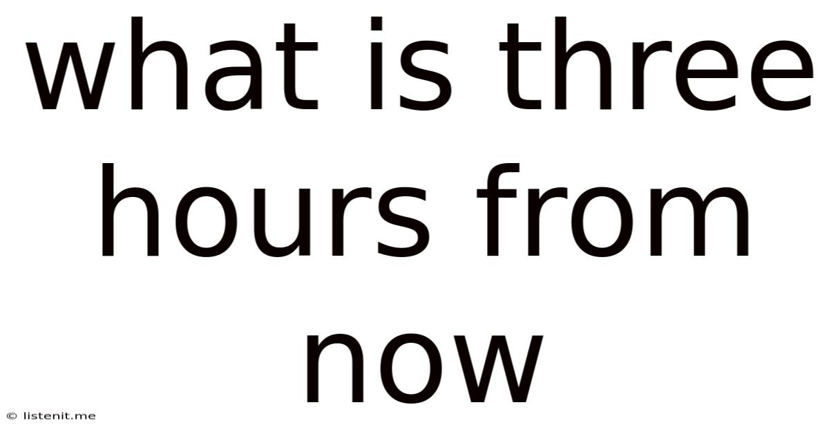 What Is Three Hours From Now