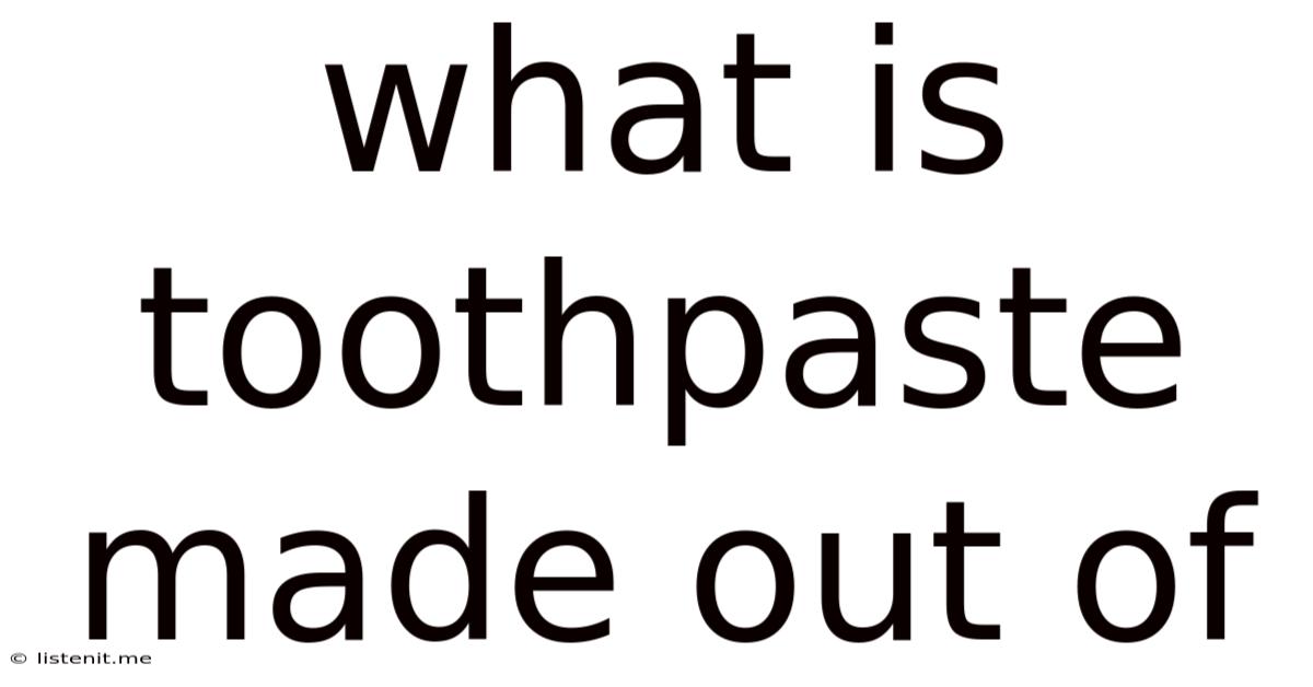 What Is Toothpaste Made Out Of