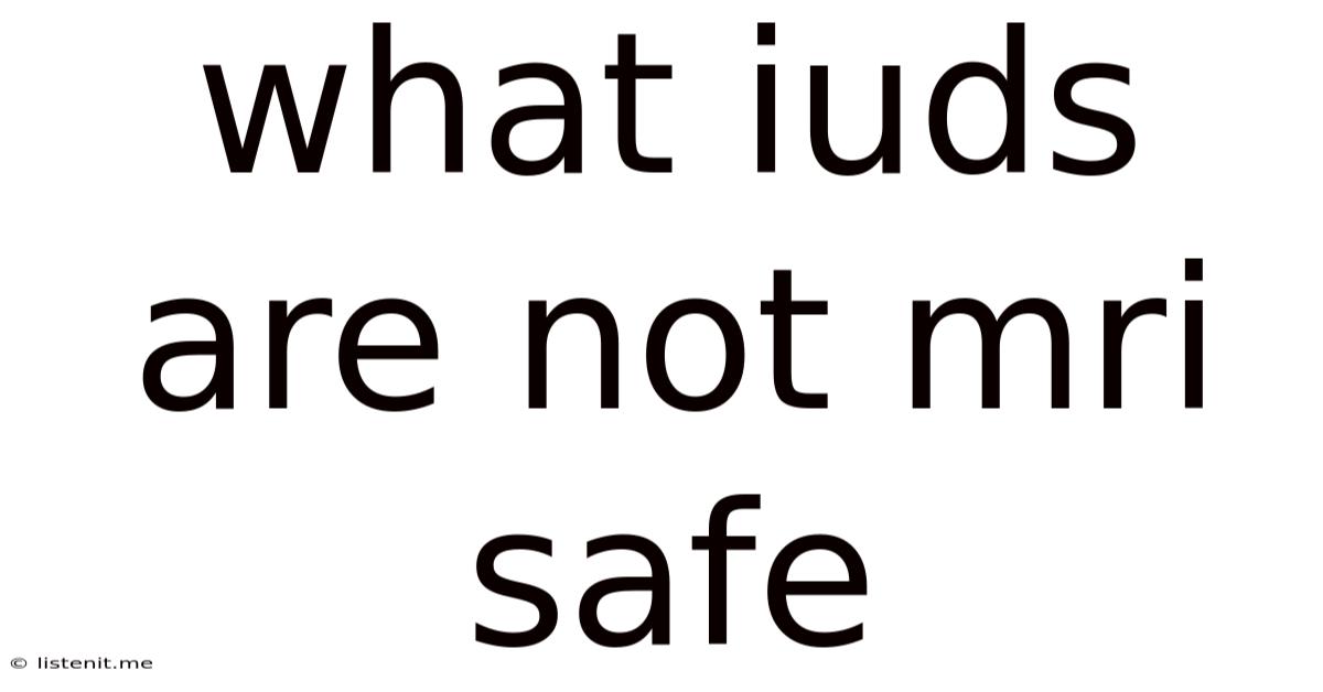 What Iuds Are Not Mri Safe