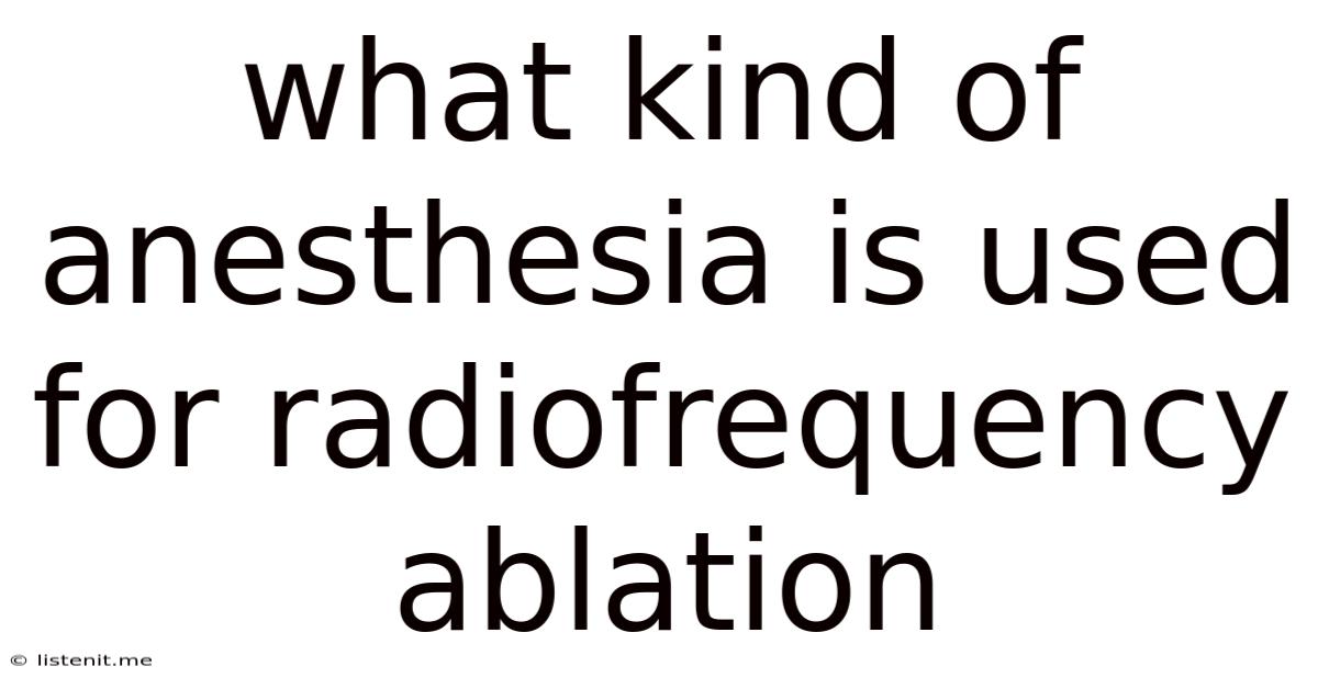 What Kind Of Anesthesia Is Used For Radiofrequency Ablation