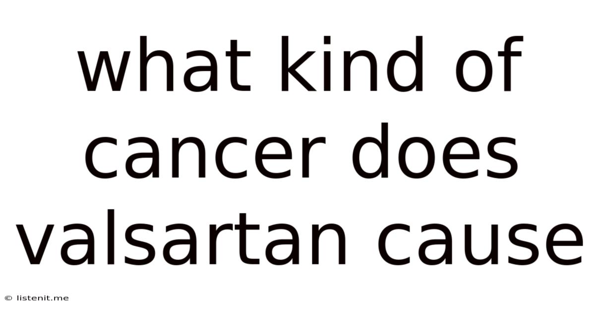 What Kind Of Cancer Does Valsartan Cause