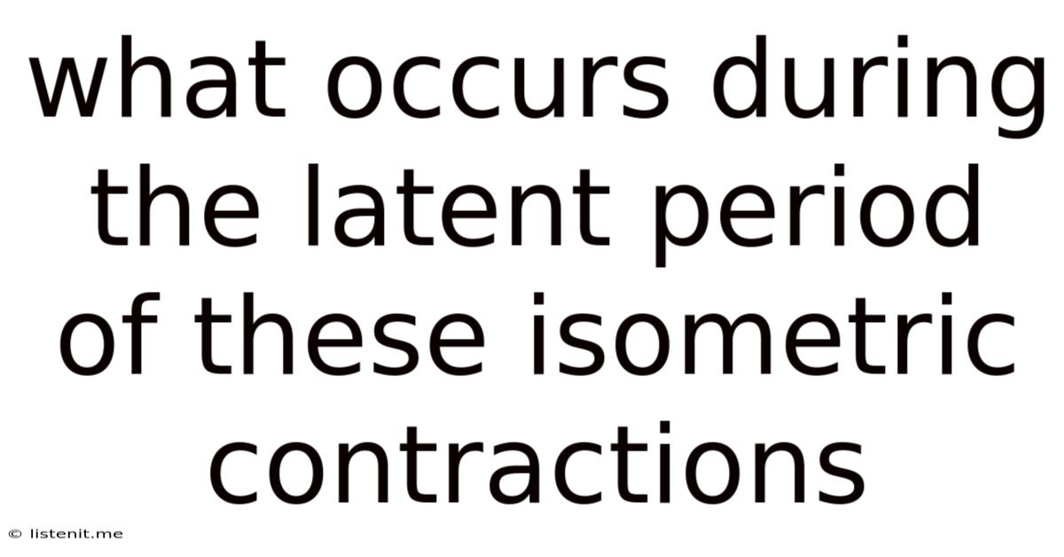 What Occurs During The Latent Period Of These Isometric Contractions