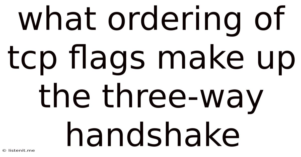 What Ordering Of Tcp Flags Make Up The Three-way Handshake