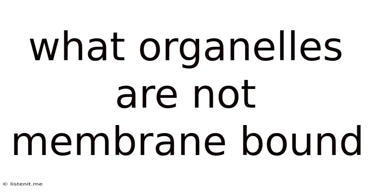 What Organelles Are Not Membrane Bound
