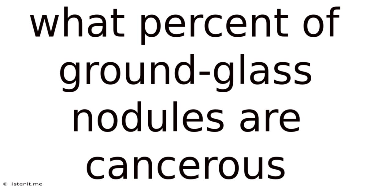 What Percent Of Ground Glass Nodules Are Cancerous