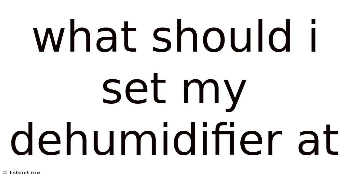 What Should I Set My Dehumidifier At