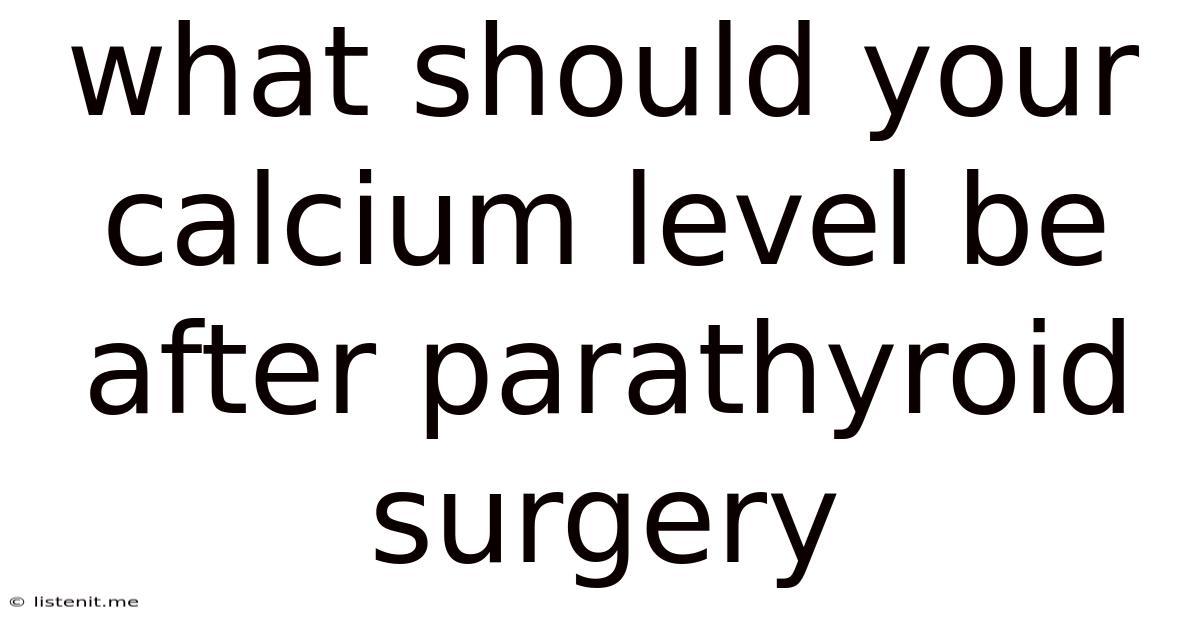 What Should Your Calcium Level Be After Parathyroid Surgery