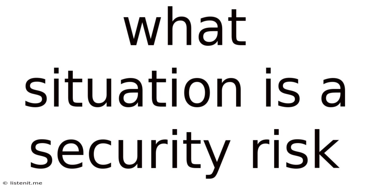 What Situation Is A Security Risk