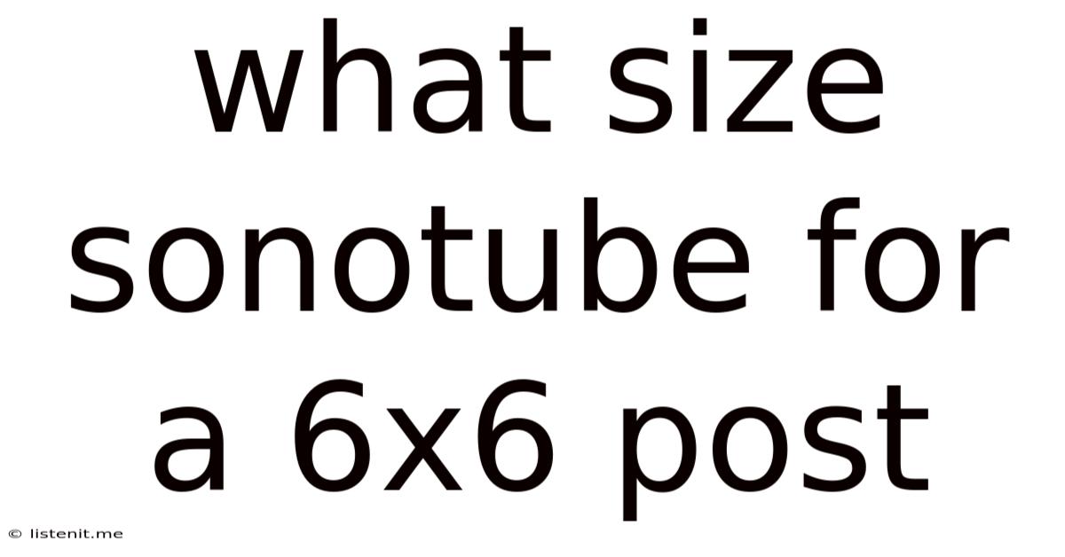 What Size Sonotube For A 6x6 Post