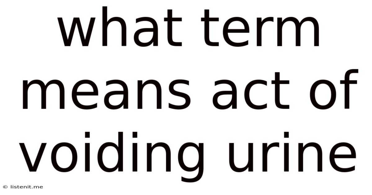 What Term Means Act Of Voiding Urine