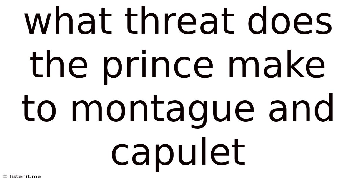 What Threat Does The Prince Make To Montague And Capulet
