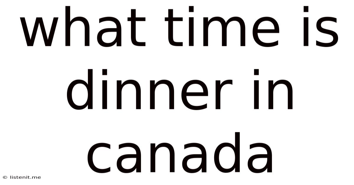 What Time Is Dinner In Canada
