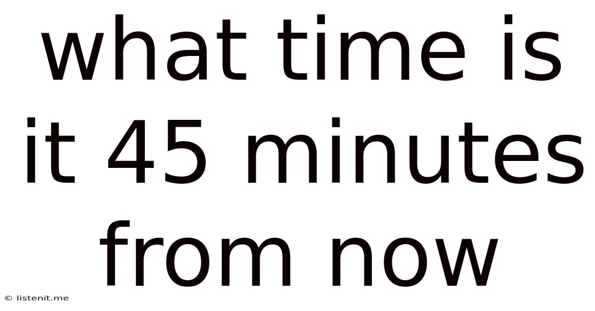 What Time Is It 45 Minutes From Now