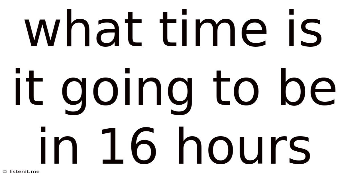 What Time Is It Going To Be In 16 Hours