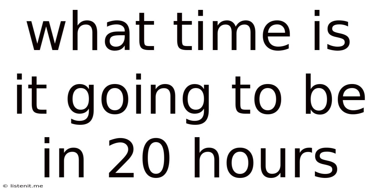 What Time Is It Going To Be In 20 Hours