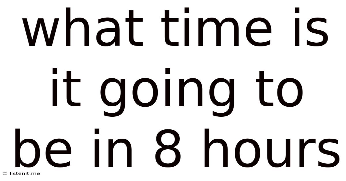 What Time Is It Going To Be In 8 Hours