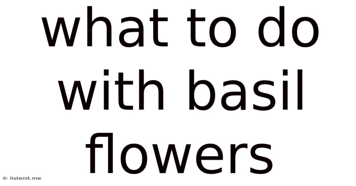 What To Do With Basil Flowers
