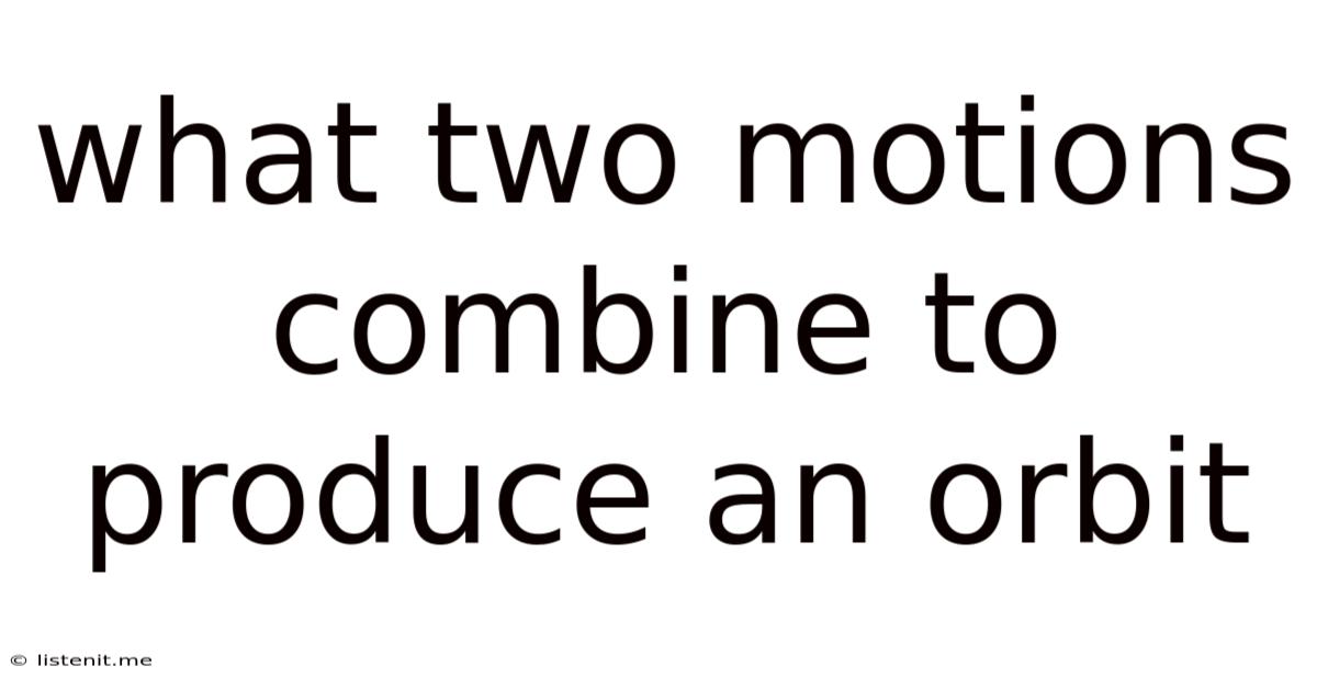What Two Motions Combine To Produce An Orbit