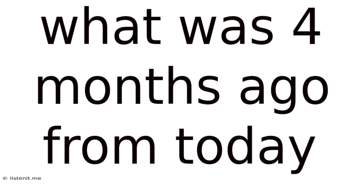 What Was 4 Months Ago From Today