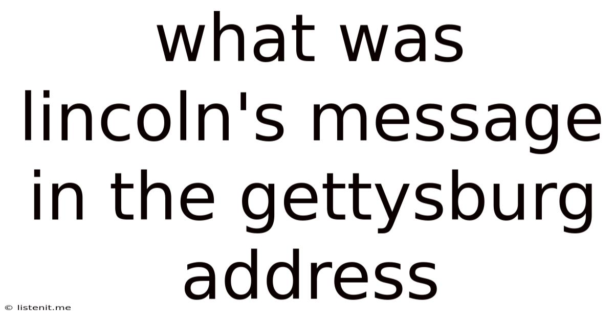What Was Lincoln's Message In The Gettysburg Address