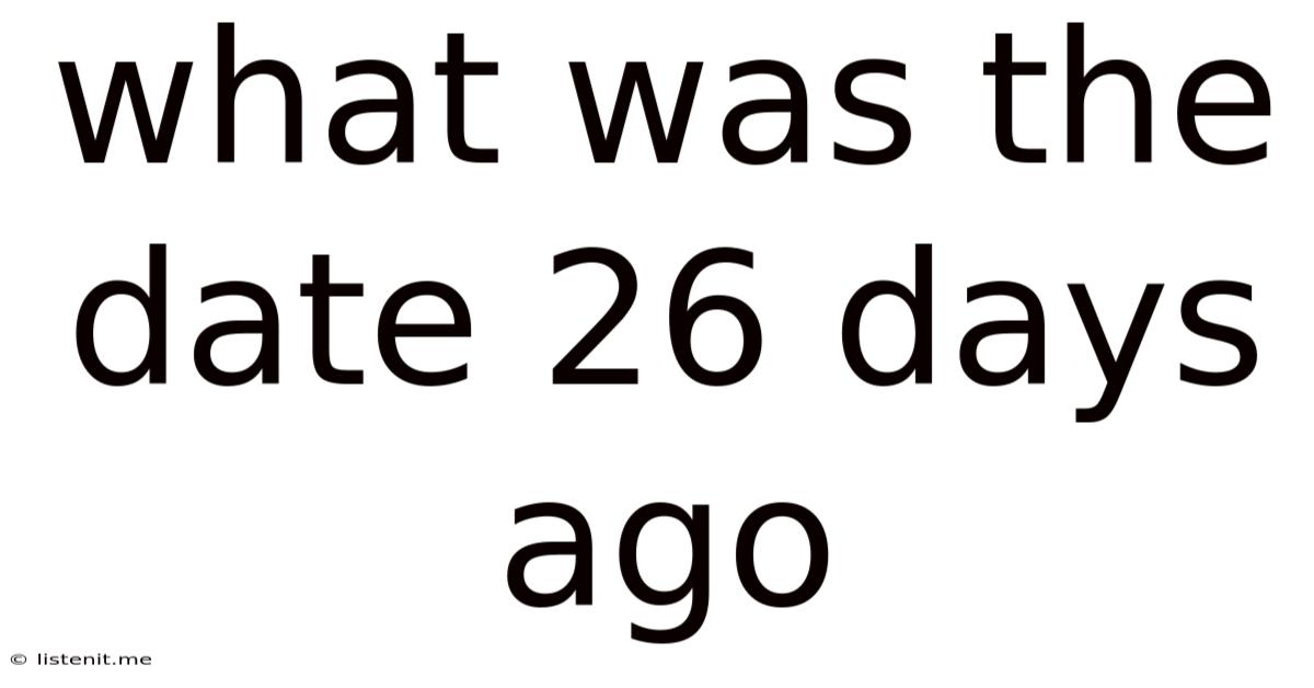 What Was The Date 26 Days Ago