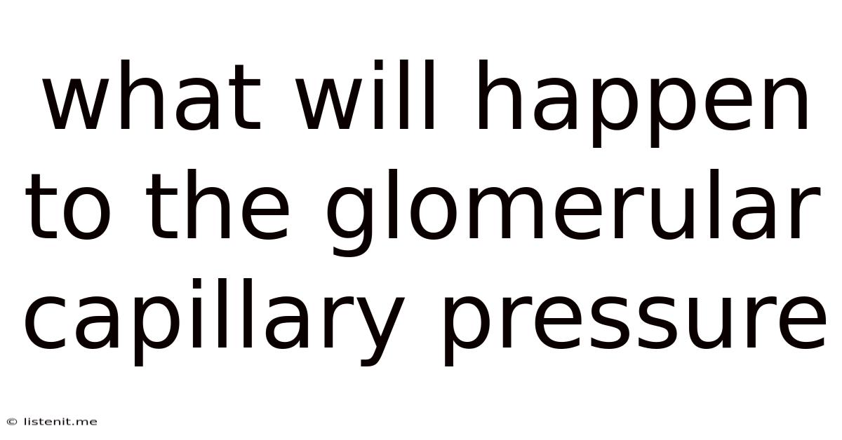 What Will Happen To The Glomerular Capillary Pressure