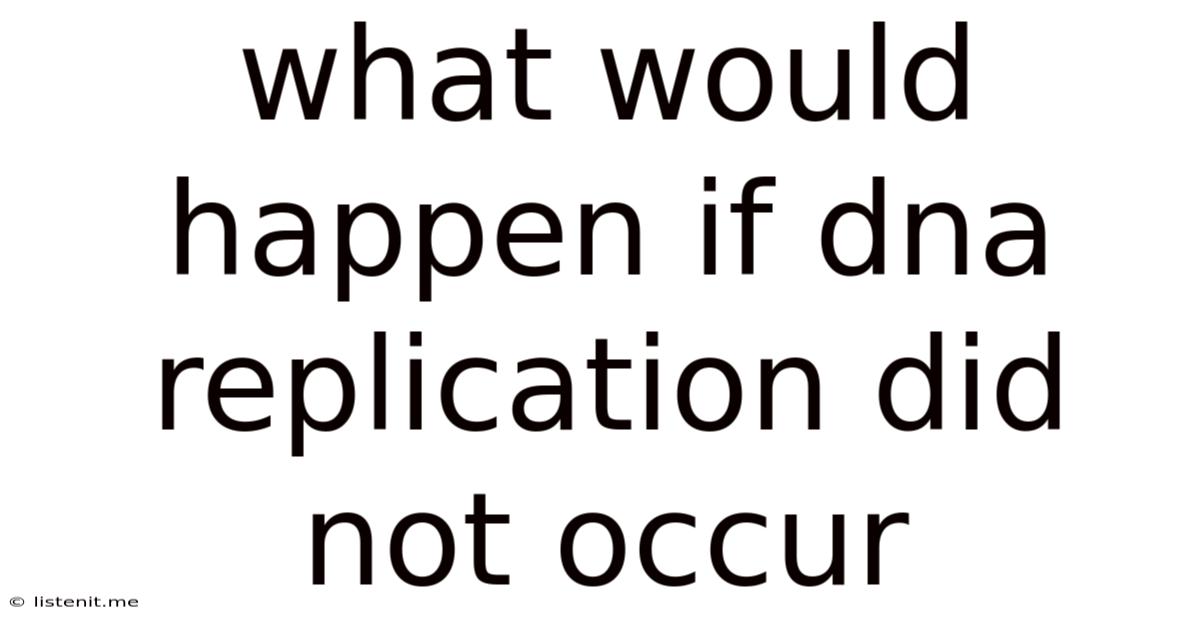 What Would Happen If Dna Replication Did Not Occur