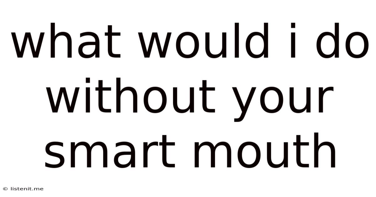 What Would I Do Without Your Smart Mouth