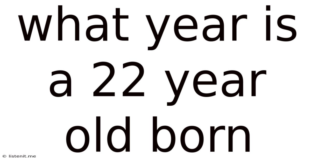What Year Is A 22 Year Old Born