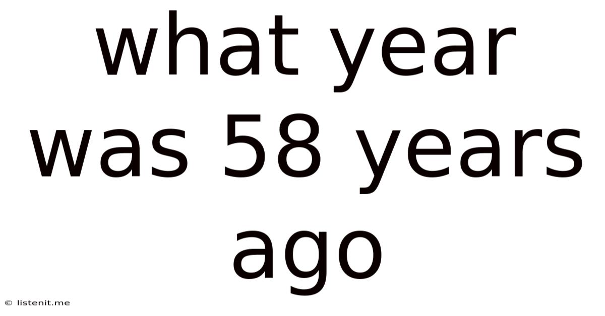 What Year Was 58 Years Ago