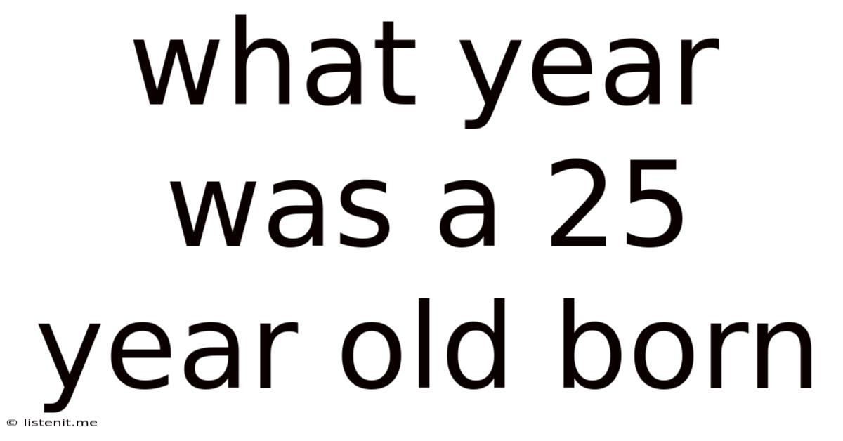 What Year Was A 25 Year Old Born