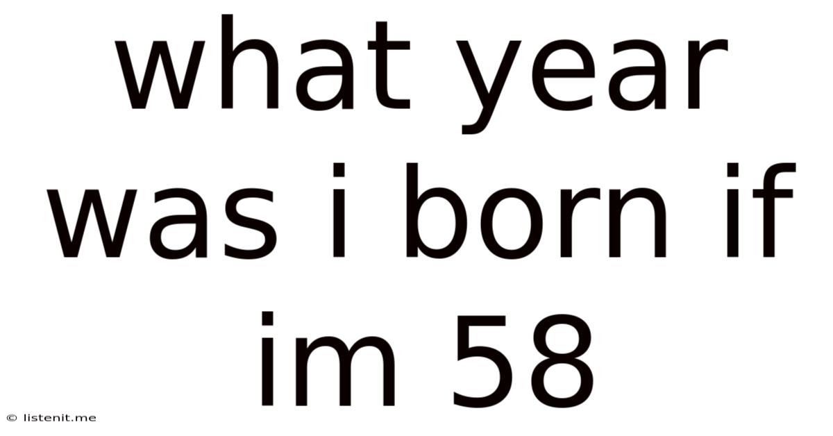 What Year Was I Born If Im 58