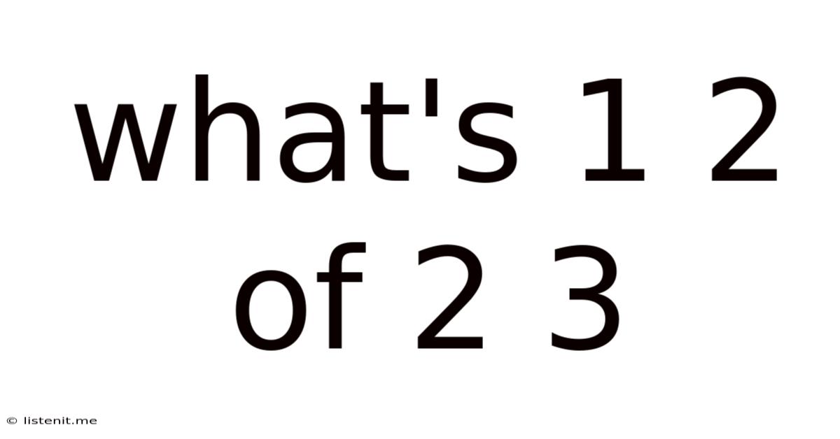 What's 1 2 Of 2 3