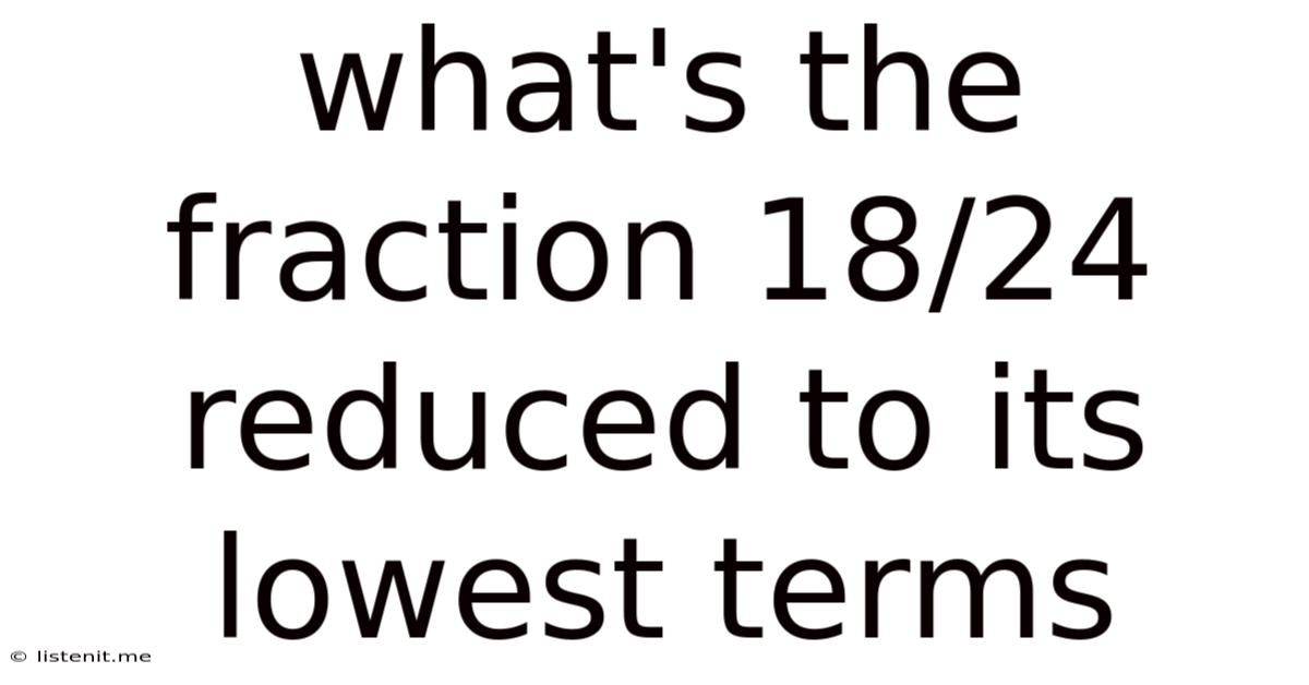 What's The Fraction 18/24 Reduced To Its Lowest Terms