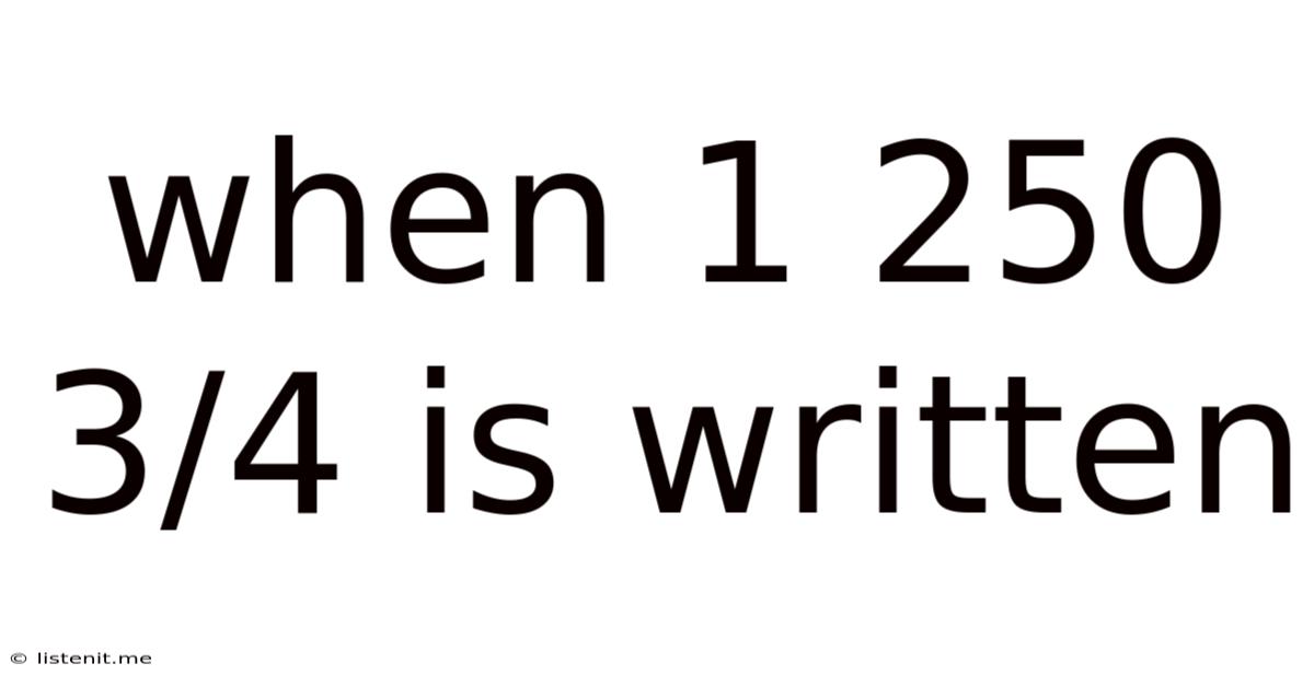 When 1 250 3/4 Is Written