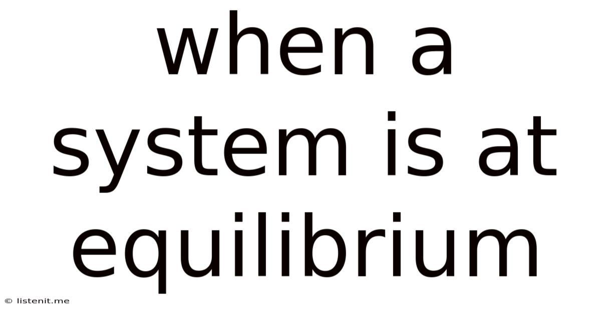When A System Is At Equilibrium