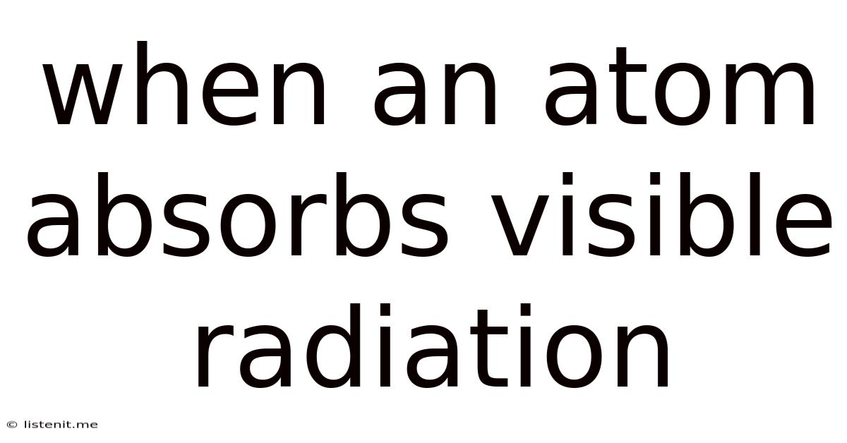When An Atom Absorbs Visible Radiation